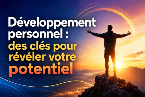 Développement personnel : des clés pour révéler votre potentiel